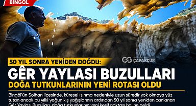 50 Yıl Sonra Yeniden Doğdu: Gêr Yaylası Buzulları Doğa Tutkunlarının Yeni Rotası Oldu