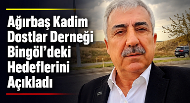 Ağırbaş Kadim Dostlar Derneği Bingöl'deki Hedeflerini Açıkladı