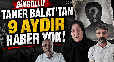 Bingöllü Taner Balat'tan 9 Aydır Haber Yok!