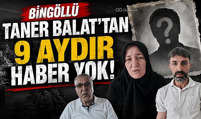 Bingöllü Taner Balat'tan 9 Aydır Haber Yok!