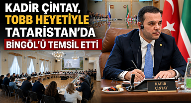 Kadir Çintay, TOBB Heyetiyle Tataristan’da Bingöl’ü Temsil Etti