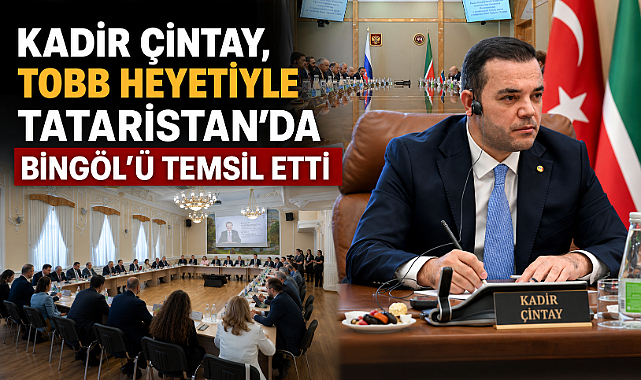 Kadir Çintay, TOBB Heyetiyle Tataristan’da Bingöl’ü Temsil Etti
