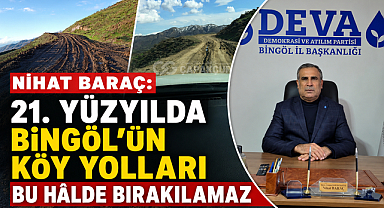 Nihat Baraç: 21. Yüzyılda Bingöl’ün Köy Yolları Bu Hâlde Bırakılamaz