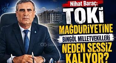 Nihat Baraç: TOKİ Mağduriyetine Bingöl Milletvekilleri Neden Sessiz Kalıyor