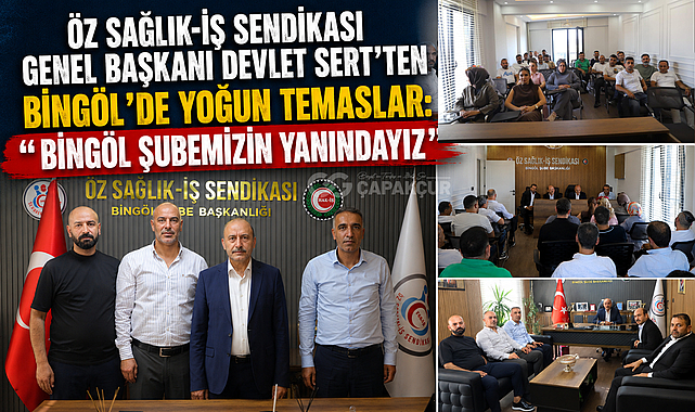 Öz Sağlık-İş Sendikası Genel Başkanı Devlet Sert’ten Bingöl’de Yoğun Temaslar: “Bingöl Şubemizin Yanındayız”