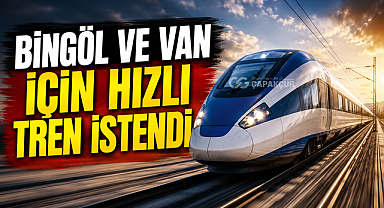 Van ve Bingöl İçin Hızlı Tren İstendi