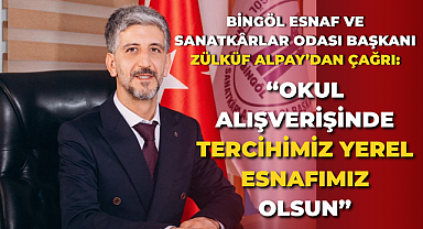 BİNGÖL ESNAF VE SANATKÂRLAR ODASI BAŞKANI ZÜLKÜF ALPAY’DAN ÇAĞRI:“OKUL ALIŞVERİŞİNDE TERCİHİMİZ YEREL ESNAFIMIZ OLSUN”