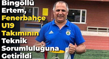 Bingöllü Ertem, Fenerbahçe U19 Takımının Teknik Sorumluluğuna Getirildi