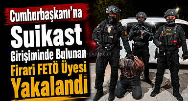 Cumhurbaşkanı'na Suikast Girişiminde Bulunan Firari FETÖ Üyesi Yakalandı