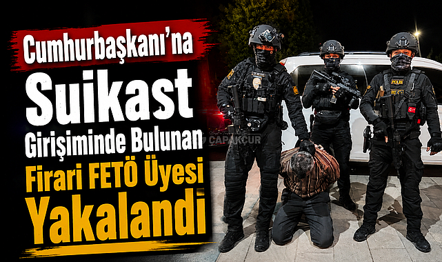 Cumhurbaşkanı'na Suikast Girişiminde Bulunan Firari FETÖ Üyesi Yakalandı