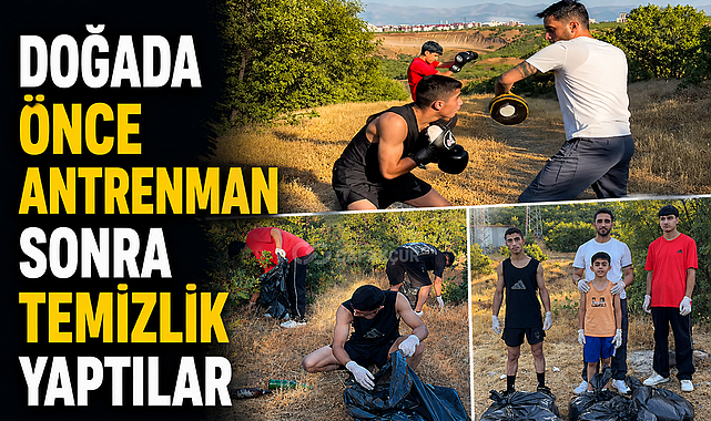 DOĞADA ÖNCE ANTRENMAN SONRA TEMİZLİK YAPTILAR