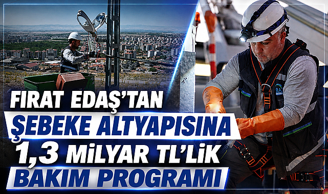 Fırat EDAŞ’tan Şebeke Altyapısına 1,3 Milyar TL’lik Bakım Programı