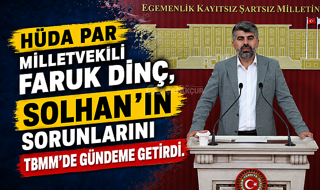 HÜDA PAR Milletvekili Faruk Dinç, Solhan’ın sorunlarını TBMM’de gündeme getirdi.