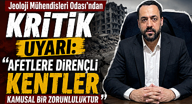 Jeoloji Mühendisleri Odası’ndan Kritik Uyarı: “Afetlere Dirençli Kentler Kamusal Bir Zorunluluktur”