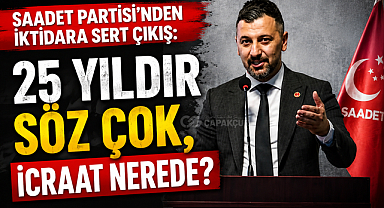 Saadet Partisi’nden iktidara sert çıkış: “25 yıldır söz çok, icraat nerede?”