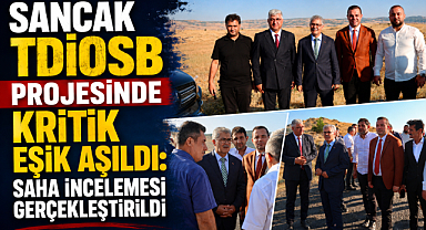 Sancak TDİOSB Projesinde Kritik Eşik Aşıldı: Saha İncelemesi Gerçekleştirildi