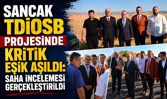 Sancak TDİOSB Projesinde Kritik Eşik Aşıldı: Saha İncelemesi Gerçekleştirildi