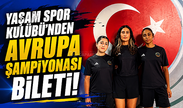 YAŞAM SPOR KULÜBÜ’NDEN AVRUPA ŞAMPİYONASI BİLETİ