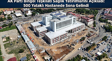 AK Parti Bingöl Teşkilatı Sağlık Yatırımlarını Açıkladı: 500 Yataklı Hastanede Sona Gelindi