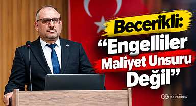 Becerikli: “Engelliler Maliyet Unsuru Değil”