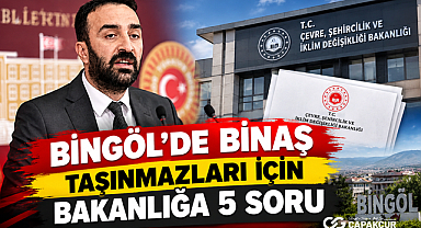 Bingöl’de BİNAŞ Taşınmazları İçin Bakanlığa 5 Soru