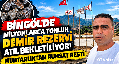 BİNGÖL’DE MİLYONLARCA TONLUK DEMİR REZERVİ ATIL BEKLETİLİYOR! MUHTARLIKTAN RUHSAT RESTİ