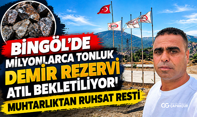 BİNGÖL’DE MİLYONLARCA TONLUK DEMİR REZERVİ ATIL BEKLETİLİYOR! MUHTARLIKTAN RUHSAT RESTİ