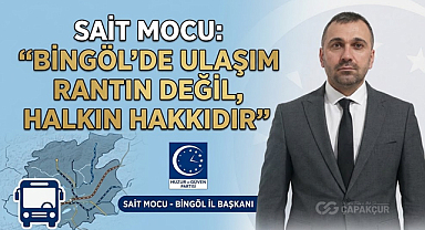 SAİT MOCU: “BİNGÖL’DE ULAŞIM RANTIN DEĞİL, HALKIN HAKKIDIR”