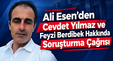 Ali Esen’den Cevdet Yılmaz ve Feyzi Berdibek Hakkında Soruşturma Çağrısı
