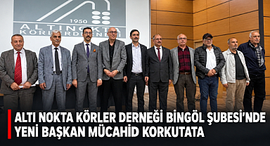 ALTI NOKTA KÖRLER DERNEĞİ BİNGÖL ŞUBESİ’NDE YENİ BAŞKAN MÜCAHİD KORKUTATA