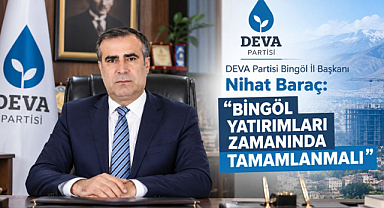 Baraç: Bingöl Yatırımları Zamanında Tamamlanmalı