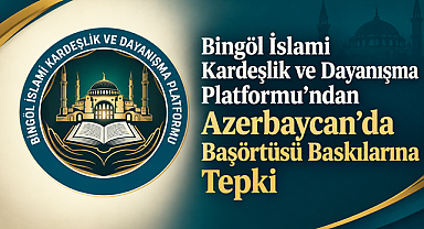 Bingöl İslami Kardeşlik ve Dayanışma Platformu’ndan Azerbaycan’da Başörtüsü Baskılarına Tepki
