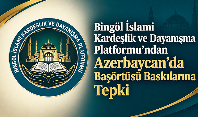 Bingöl İslami Kardeşlik ve Dayanışma Platformu’ndan Azerbaycan’da Başörtüsü Baskılarına Tepki