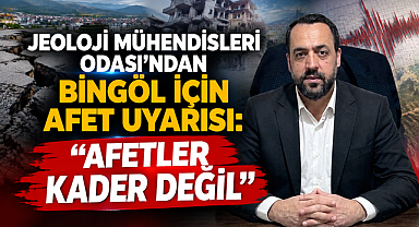 JEOLOJİ MÜHENDİSLERİ ODASI’NDAN BİNGÖL İÇİN AFET UYARISI: “AFETLER KADER DEĞİL”