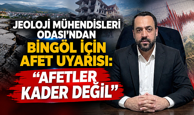 JEOLOJİ MÜHENDİSLERİ ODASI’NDAN BİNGÖL İÇİN AFET UYARISI: “AFETLER KADER DEĞİL”