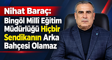 Nihat Baraç: Bingöl Millî Eğitim Müdürlüğü Hiçbir Sendikanın Arka Bahçesi Olamaz