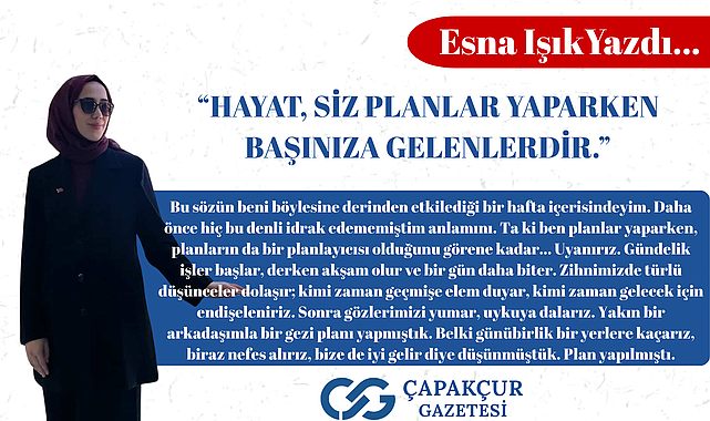 "Hayat, siz planlar yaparken başınıza gelenlerdir."