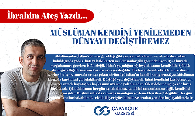 MÜSLÜMAN KENDİNİ YENİLEMEDEN DÜNYAYI DEĞİŞTİREMEZ