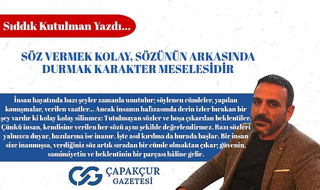Söz Vermek Kolay, Sözünün Arkasında Durmak Karakter Meselesidir